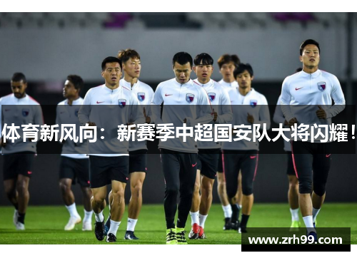 体育新风向：新赛季中超国安队大将闪耀！