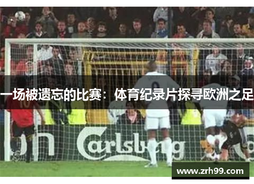 一场被遗忘的比赛：体育纪录片探寻欧洲之足